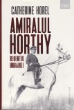 AS - CATHERINE HOREL - AMIRALUL HORTHY REGENTUL UNGARIEI