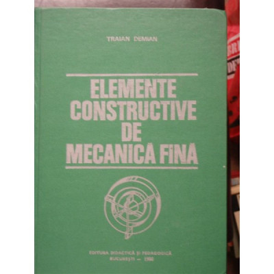 ELEMENTE CONSTRUCTIVE DE MECANICA FINA - TRAIAN DEMIAN foto