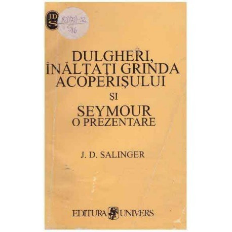 J. D. Salinger - Dulgheri, inaltati grinda acoperisului si Seymour o prezentare - 106684