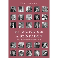 Mi, magyarok a sz&iacute;npadon - 51 fantasztikus sz&iacute;n&eacute;szlegenda &eacute;lete - Sal Endre