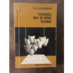TOVARASUL MEU DE DRUM , TUTUNUL -SICA ALEXANDRESCU