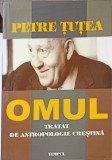 OMUL, TRATAT DE ANTROPOLOGIE CRESTINA-PETRE TUTEA