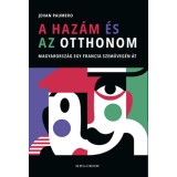 A haz&aacute;m &eacute;s az otthonom - Magyarorsz&aacute;g egy francia szem&uuml;veg&eacute;n &aacute;t - Jehan Paumero