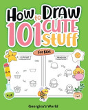 How to Draw 101 Cute Stuff for Kids: Easy, Simple and Fun Step-by-Step Pages with Illustrations for Children
