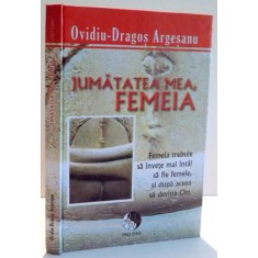 JUMATATEA MEA , FEMEIA de OVIDIU DRAGOS ARGESANU , 2011