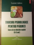 TRUCURI PSIHOLOGICE PENTRU PARINTI. CUM SA NE EDUCAM COPILUL (0-3 ANI)-SUZANNE VALLIERES-355997