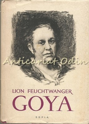 Goya Sau Drumul Spinos Al Cunoasterii - Lion Feuchtwanger foto