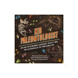 Kid Paleontologist: ?Explore the Remarkable Dinosaurs, Fossils Finds, and Discoveries of the Prehistoric Era