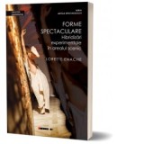 Forme spectaculare. Hibridizari experimentale in arealul scenic - Lorette Enache