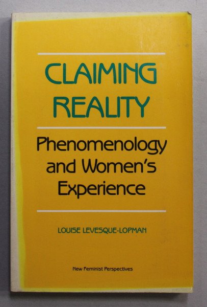 CLAIMING REALITY - PHENOMENOLOGY AND WOMEN &#039;S EXPERIENCE by LOUISE LEVESQUE - LOPMAN , 1988