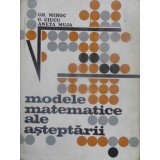 MODELE MATEMATICE ALE ASTEPTARII-GH. MIHOC, G. CIUCU, A. MUJA-304823
