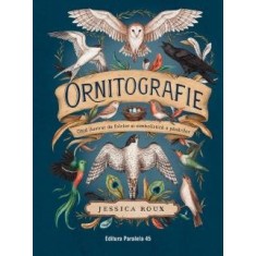 Ornitografie. Ghid ilustrat de folclor si simbolistica a pasarilor, Jessica Roux