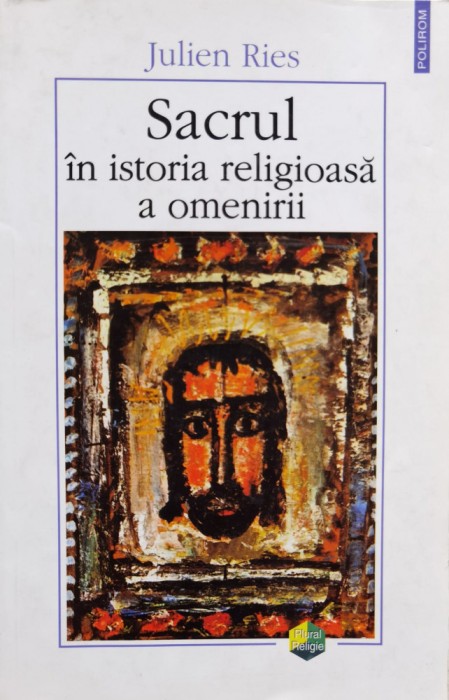 Sacrul In Istoria Religioasa A Omenirii - Julien Ries , B1227