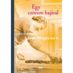Egy czitrom haj&aacute;val - Szab&oacute; Magda &iacute;zei II. - Szab&oacute; Magda