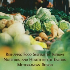 Reshaping Food Systems to improve Nutrition and Health in the Eastern Mediterranean Region