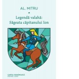 Legenda valaha: Sageata capitanului Ion - Alexandru Mitru