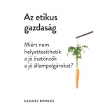 Az etikus gazdas&aacute;g - Mi&eacute;rt nem helyettes&iacute;thetik a j&oacute; &ouml;szt&ouml;nzők a j&oacute; &aacute;llampolg&aacute;rokat? - Samuel Bowles