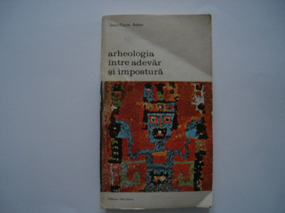 Arheologia intre adevar si impostura - Jean-Pierre Adam foto