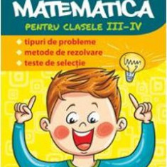 Matematica - Clasa 3-4 - Tipuri de probleme. Metode de rezolvare. Teste de selectie - T. Stefanica