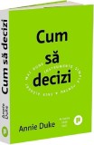 Cum sa decizi - Annie Duke - Publica