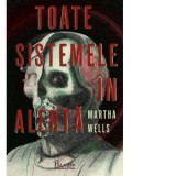 Toate sistemele in alerta - Martha Wells