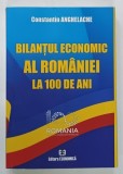 BILANTUL ECONOMIC AL ROMANIEI LA 100 DE ANI de CONSTANTIN ANGHELACHE , 2018 * CONTINE CD