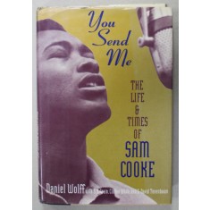 YOU SEND ME , THE LIFE and TIMES OF SAM COOKE , by DANIEL WOLFF , ANII &#039;80