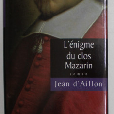 L 'ENIGME DU CLOS MAZARIN , roman par JEAN D 'AILLON , 2007