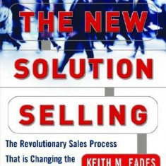 The New Solution Selling: The Revolutionary Sales Process That Is Changing the Way People Sell