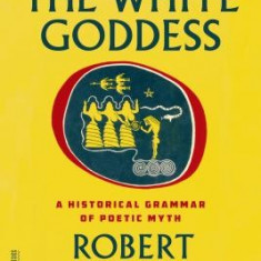 The White Goddess: A Historical Grammar of Poetic Myth
