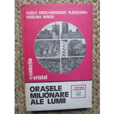 VASILE CUCU,GHEORGHE VLASCEANU - ORASELE MILIONARE ALE LUMII