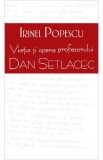 Viata si opera profesorului Dan Setlacec - Irinel Popescu
