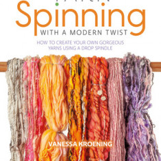 Yarn Spinning with a Modern Twist: A Beginner's Guide to Hand Spinning Using a Drop Spindle