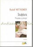 Cumpara ieftin Sculptura. Procedee Si Principii - Rudolf Wittkower