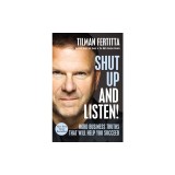 Shut Up and Listen!: Hard Business Truths That Will Help You Succeed