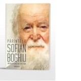 Parintele Sofian Boghiu. Partasia in duh a unei mosteniri - Nathanael Neacsu