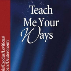 Teach Me Your Ways: Genesis/Exodus/Leviticus/Deuteronomy