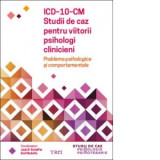 ICD-10-CM. Studii de caz pentru viitorii psihologi clinicieni. Probleme psihologice si comportamentale - Emil Rodolfa, Jack B. Schaffer