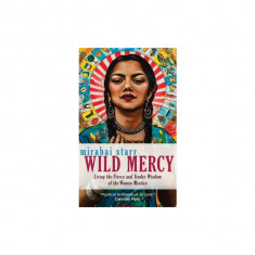 Wild Mercy: Living the Fierce and Tender Wisdom of the Women Mystics