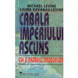 Michael Levine, Laura Kavanau-Levine - Cabala imperiului ascuns. CIA si razboiul drogurilor - 135591