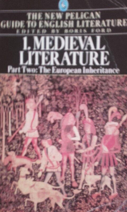 Boris Ford - Medieval Literature: The European Inheritance, volume I, part two (editia 1983)