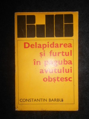 Constantin Barbu - Delapidarea si furtul in paguba avutului obstesc foto