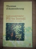 Lasa amabilitatile! Fii tu insuti in relatiile cu ceilalti- Thomas d`Ansembourg