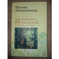 Lasa amabilitatile! Fii tu insuti in relatiile cu ceilalti- Thomas d`Ansembourg