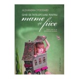 Ghid de intelepciune pentru mame si fiice. Sfaturi care nu se demodeaza niciodata - Alexandra Stoddard