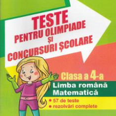 Teste pentru olimpiade si concursuri scolare. Limba romana, matematica - Clasa 4 - Daniela Dulica, Camelia Sima, Rodica Dinescu