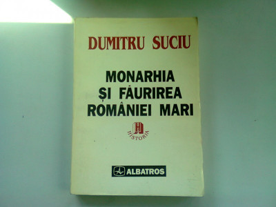 MONARHIA SI FAURIREA ROMANIEI MARI - DUMITRU SUCIU foto