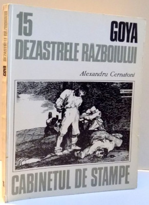 CABINETUL DE STAMPE NR 15 GOYA , DEZASTRELE RAZBOIULUI de ALEXANDRU CERNATONI , 1984 foto