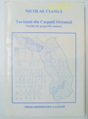 TURISMUL DIN CARPATII ORIENTALI , STUDIU DE GEOGRAFIE UMANA de NICOLAE CIANGA , EDITIA A DOUA , 1998
