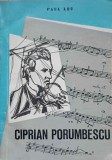 Ciprian Porumbescu - Monografie Paul Leu (1972) - Carte Arta Muzicala, Muzeul Suceava, Biografic